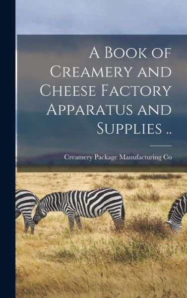 Cover for Creamery Package Manufacturing Co · Book of Creamery and Cheese Factory Apparatus and Supplies . . (Bok) (2022)