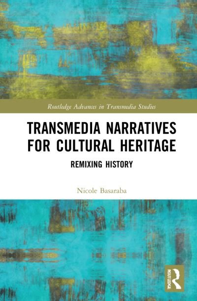 Cover for Basaraba, Nicole (Studio Europa Maastricht, Netherlands) · Transmedia Narratives for Cultural Heritage: Remixing History - Routledge Advances in Transmedia Studies (Pocketbok) (2024)