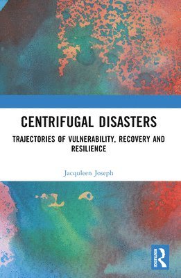 Cover for Jacquleen Joseph · Centrifugal Disasters: Trajectories of Vulnerability, Recovery and Resilience (Paperback Book) (2024)