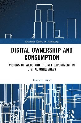 Cover for Bajde, Domen (University of Southern Denmark, Denmark) · Digital Ownership and Consumption: Visions of Web3 and The NFT Experiment in Digital Uniqueness - Routledge Studies in Marketing (Hardcover Book) (2025)