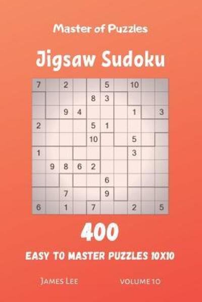 Cover for James Lee · Master of Puzzles - Jigsaw Sudoku 400 Easy to Master Puzzles 10x10 vol.10 (Paperback Bog) (2019)