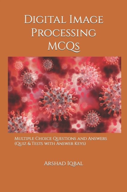 Cover for Arshad Iqbal · Digital Image Processing MCQs: Multiple Choice Questions and Answers (Quiz &amp; Tests with Answer Keys) - Computer Science Quick Study Guides &amp; Terminology Notes about Everything (Paperback Book) (2019)