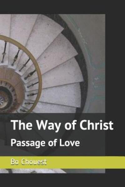 The Way of Christ Passage of Love - Bo Chouest - Livres - Independently published - 9781093164527 - 7 avril 2019
