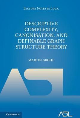 Cover for Grohe, Martin (RWTH Aachen University, Germany) · Descriptive Complexity, Canonisation, and Definable Graph Structure Theory - Lecture Notes in Logic (Innbunden bok) (2017)