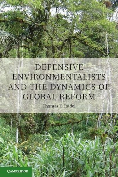 Cover for Rudel, Thomas (Rutgers University, New Jersey) · Defensive Environmentalists and the Dynamics of Global Reform (Innbunden bok) (2013)