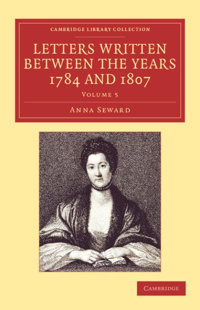 Cover for Anna Seward · Letters Written between the Years 1784 and 1807 - Cambridge Library Collection - Literary  Studies (Paperback Book) (2013)