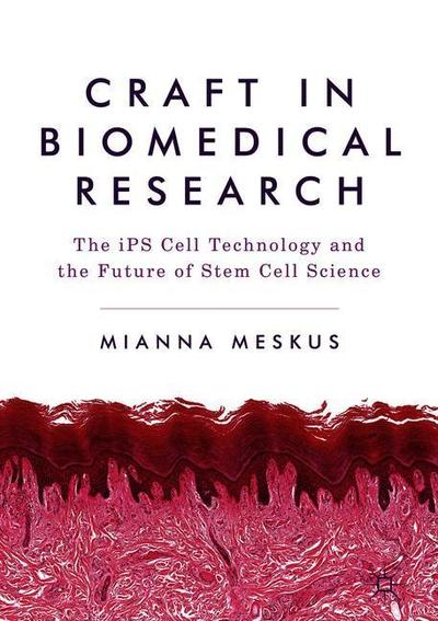 Cover for Mianna Meskus · Craft in Biomedical Research: The iPS Cell Technology and the Future of Stem Cell Science (Hardcover Book) [1st ed. 2018 edition] (2018)