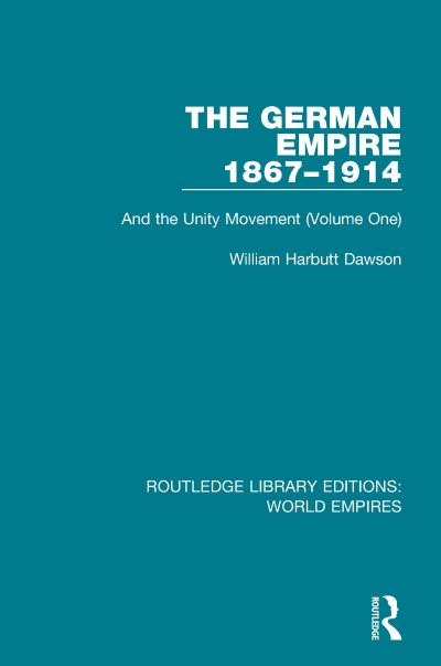 The German Empire 1867-1914: And the Unity Movement (Volume One) - Routledge Library Editions: World Empires - William Harbutt Dawson - Kirjat - Taylor & Francis Ltd - 9781138481527 - tiistai 12. marraskuuta 2019