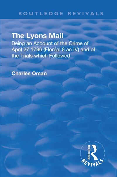 Cover for Charles Oman · Revival: The Lyons Mail (1945): Being an Account of the Crime of April 27 1796 and of the Trials Which Followed. - Routledge Revivals (Hardcover Book) (2018)