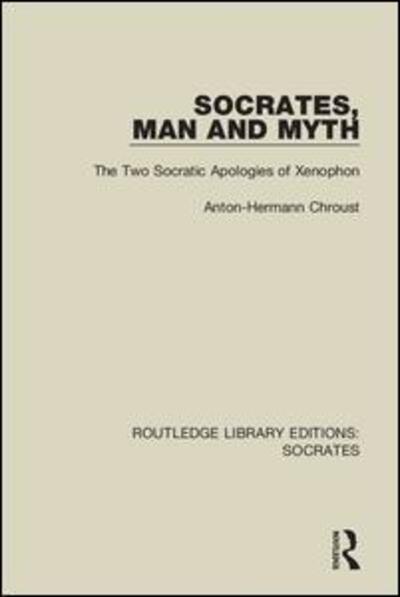 Cover for Anton-Hermann Chroust · Socrates, Man and Myth: The Two Socratic Apologies of Xenophon - Routledge Library Editions: Socrates (Hardcover Book) (2018)