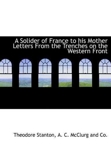 Cover for Theodore Stanton · A Solider of France to His Mother Letters from the Trenches on the Western Front (Paperback Book) (2010)