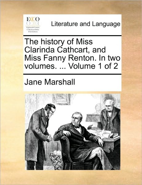 Cover for Jane Marshall · The History of Miss Clarinda Cathcart, and Miss Fanny Renton. in Two Volumes. ... Volume 1 of 2 (Paperback Book) (2010)