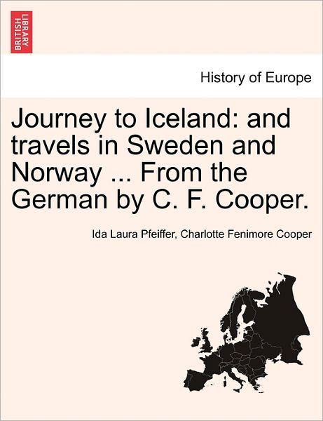 Journey to Iceland: and Travels in Sweden and Norway ... from the German by C. F. Cooper. - Ida Laura Pfeiffer - Livros - British Library, Historical Print Editio - 9781240926527 - 11 de janeiro de 2011