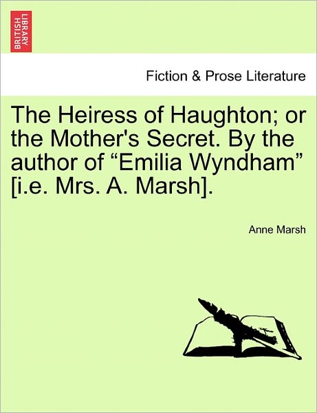 Cover for Anne Marsh · The Heiress of Haughton; Or the Mother's Secret. by the Author of Emilia Wyndham [I.E. Mrs. A. Marsh]. (Paperback Book) (2011)