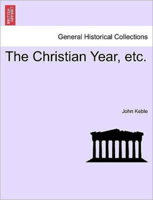 The Christian Year, Etc. - John Keble - Books - British Library, Historical Print Editio - 9781241396527 - March 1, 2011