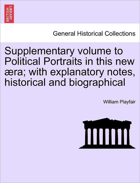Cover for William Playfair · Supplementary Volume to Political Portraits in This New Ra; with Explanatory Notes, Historical and Biographical (Paperback Bog) (2011)