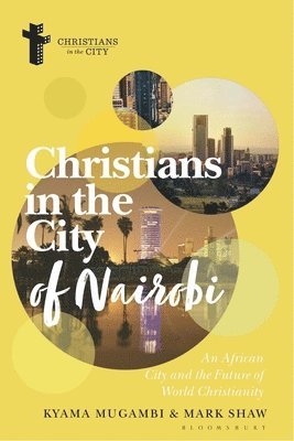 Cover for Mugambi, Kyama (Africa International University, Kenya) · Christians in the City of Nairobi: An African City and the Future of World Christianity - Christians in the City: Studies in Contemporary Global Christianity (Paperback Book) (2025)