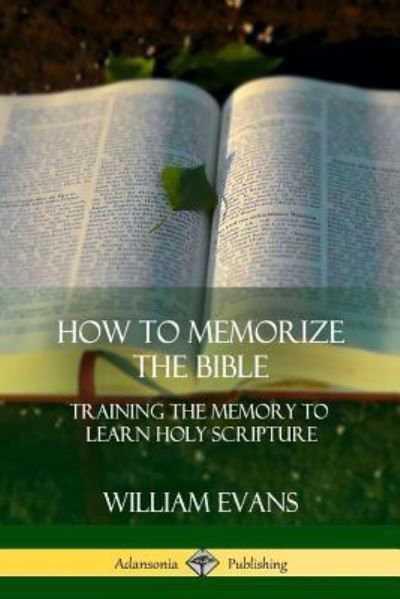 How to Memorize the Bible : Training the Memory to Learn Holy Scripture - William Evans - Książki - lulu.com - 9781387997527 - 2 sierpnia 2018