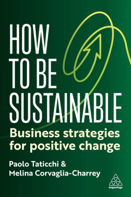 How to Be Sustainable: Business Strategies for Leading Change - Paolo Taticchi - Bøger - Kogan Page Ltd - 9781398618527 - 3. februar 2025