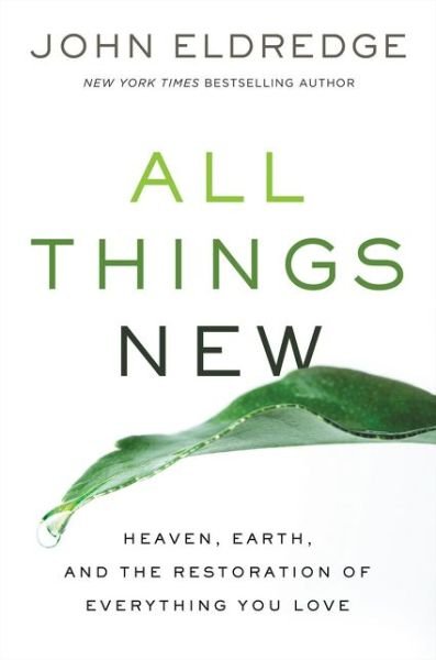 Cover for John Eldredge · All Things New Heaven, Earth, and the Restoration of Everything You Love (Pocketbok) (2018)