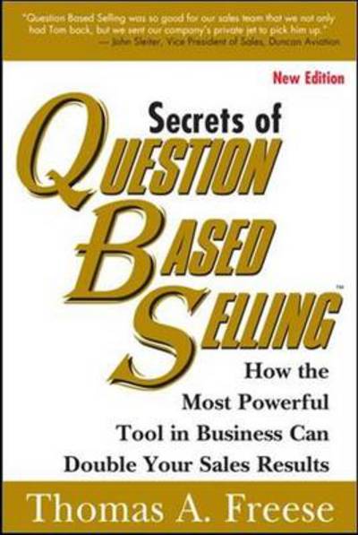 Secrets of Question-Based Selling: How the Most Powerful Tool in Business Can Double Your Sales Results - Thomas Freese - Livros - Sourcebooks, Inc - 9781402287527 - 5 de novembro de 2013