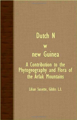 Cover for Lilian Susette Gibbs · Dutch N. W. New Guinea - a Contribution to the Phytogeography and Flora of the Arfak Mountains (Paperback Book) (2007)