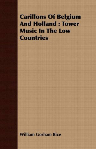 Cover for William Gorham Rice · Carillons Of Belgium And Holland: Tower Music In The Low Countries (Paperback Book) (2008)