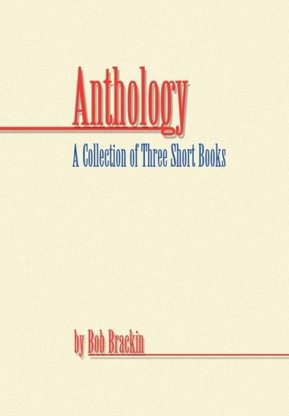 Cover for Bob Brackin · Anthology: a Collection of Three Short Books by Bob Brackin (Gebundenes Buch) (2010)