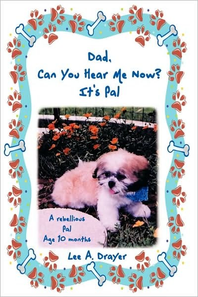 Cover for Lee A. Drayer · Dad, Can You Hear Me Now? It's Pal: a Rebellious Pal Age 10 Months (Paperback Bog) (2010)