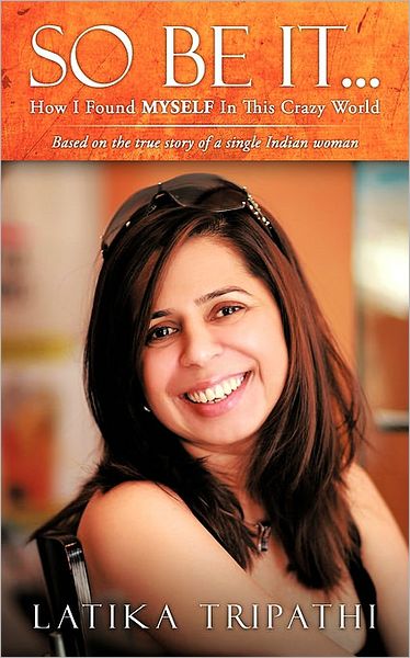 So Be It...: How I Found Myself in This Crazy World - Latika Tripathi - Books - Authorhouse - 9781438985527 - July 17, 2009