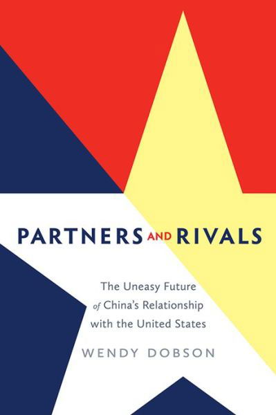 Cover for Wendy Dobson · Partners and Rivals: The Uneasy Future of China's Relationship with the United States (Hardcover Book) (2013)
