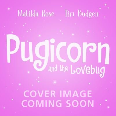 The Magic Pet Shop: Pugicorn and the Lovebug - The Magic Pet Shop - Matilda Rose - Books - Hachette Children's Group - 9781444966527 - January 18, 2024
