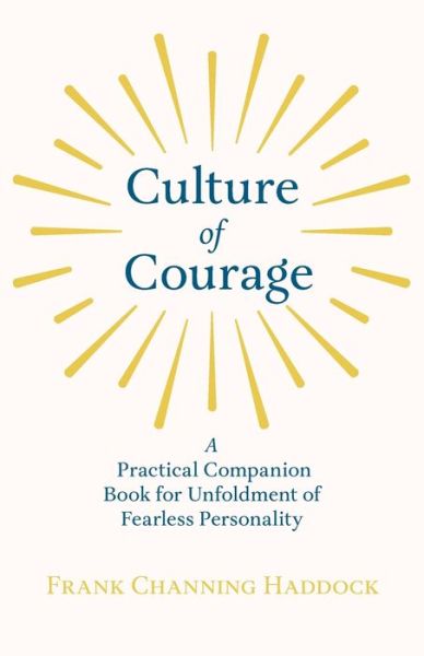 Culture of Courage - a Practical Companion Book for Unfoldment of Fearless Personality - Frank Channing Haddock - Books - Martin Press - 9781445550527 - March 30, 2010