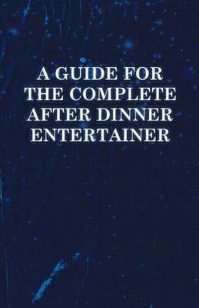 Cover for Anon · A Guide for the Complete After Dinner Entertainer - Magic Tricks to Stun and Amaze Using Cards, Dice, Billiard Balls, Psychic Tricks, Coins, and Cig (Paperback Book) (2010)