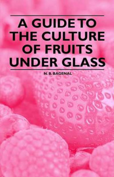 Cover for N B Bagenal · A Guide to the Culture of Fruits Under Glass (Taschenbuch) (2011)