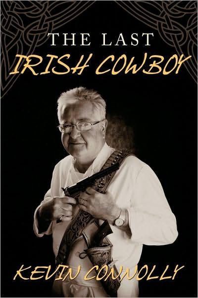 The Last Irish Cowboy - Kevin Connolly - Books - Authorhouse - 9781449086527 - March 26, 2010