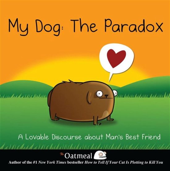 Cover for The Oatmeal · My Dog: The Paradox: A Lovable Discourse about Man's Best Friend - The Oatmeal (Hardcover Book) (2013)