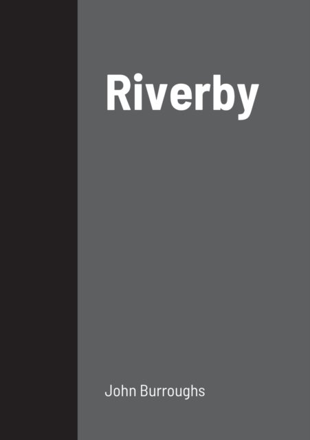 Riverby - John Burroughs - Books - Lulu.com - 9781458334527 - March 19, 2022