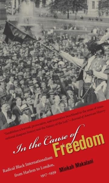 In the Cause of Freedom: Radical Black Internationalism from Harlem to London, 1917-1939 - Minkah Makalani - Livros - The University of North Carolina Press - 9781469617527 - 1 de agosto de 2014