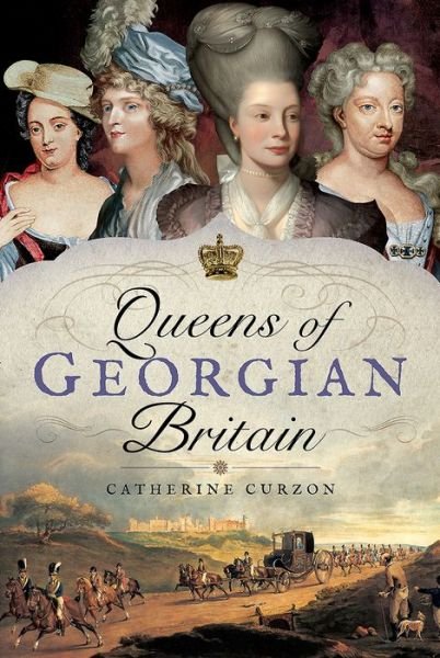 Cover for Catherine Curzon · Queens of Georgian Britian (Hardcover bog) (2017)