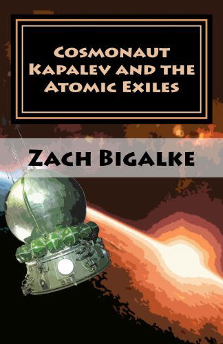 Cover for Zach Bigalke · Cosmonaut Kapalev and the Atomic Exiles (Paperback Book) (2012)