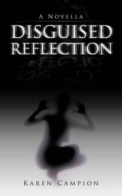 Disguised Reflection: A Novella - Karen Campion - Kirjat - iUniverse - 9781475953527 - tiistai 30. lokakuuta 2012