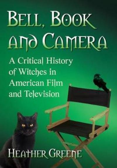 Cover for Heather Greene · Bell, Book and Camera: A Critical History of Witches in American Film and Television (Paperback Book) (2018)