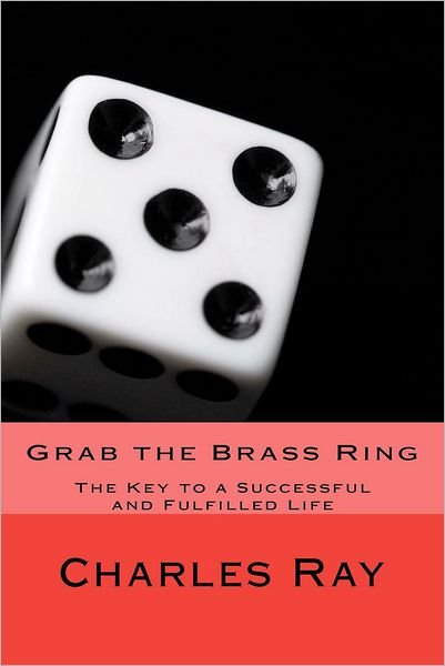 Grab the Brass Ring: the Key to a Successful and Fulfilled Life - Ray Charles - Bøger - Createspace - 9781479249527 - 4. september 2012