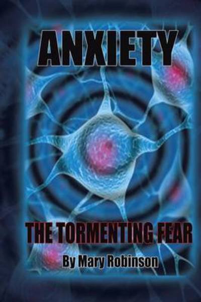 Cover for Mary Robinson · Anxiety the Tormenting Fear (Paperback Book) (2013)