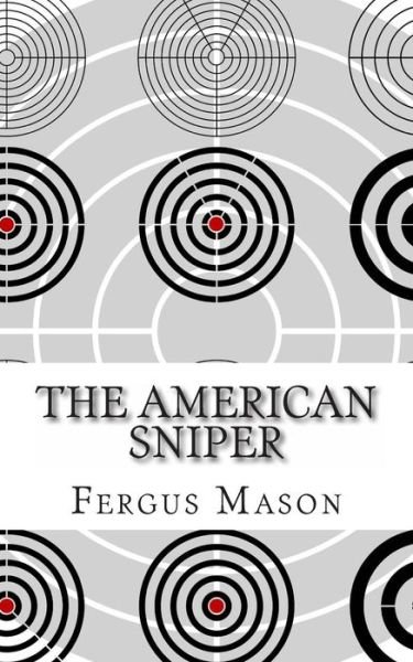 Cover for Fergus Mason · The American Sniper: a History of America's Shadow Warriors (Paperback Book) (2013)