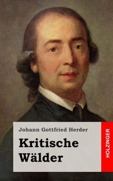 Kritische Walder - Johann Gottfried Herder - Książki - Createspace - 9781494990527 - 13 stycznia 2014