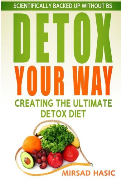 Cover for Mirsad Hasic · Detox Your Way: Creating the Ultimate Detox Diet (Paperback Book) (2014)