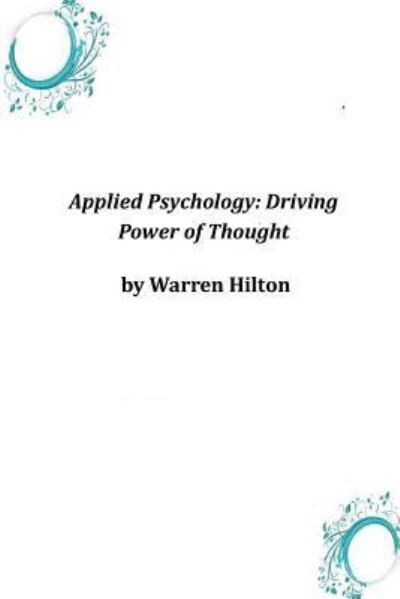 Applied Psychology: Driving Power of Thought - Warren Hilton - Books - Createspace - 9781497395527 - March 28, 2014