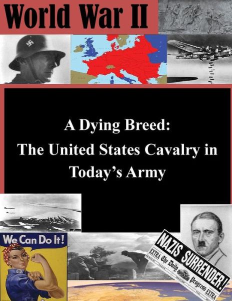 A Dying Breed - the United States Cavalry in Today's Army - United States Army Command and General S - Książki - Createspace - 9781497506527 - 31 marca 2014